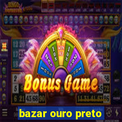 bazar ouro preto